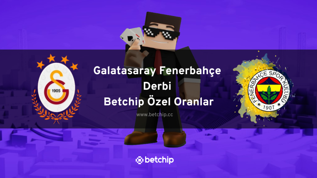 Galatasaray Fenerbahçe Derbi Betchip Özel Oranlar